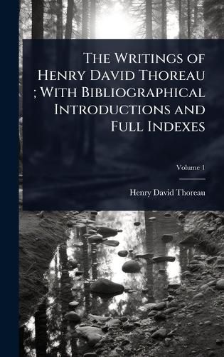 Cover image for The Writings of Henry David Thoreau; With Bibliographical Introductions and Full Indexes