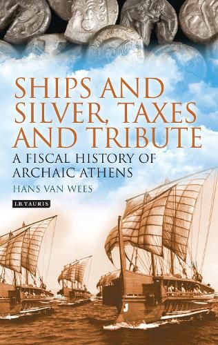 Cover image for Ships and Silver, Taxes and Tribute: A Fiscal History of Archaic Athens