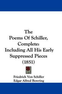 Cover image for The Poems of Schiller, Complete: Including All His Early Suppressed Pieces (1851)