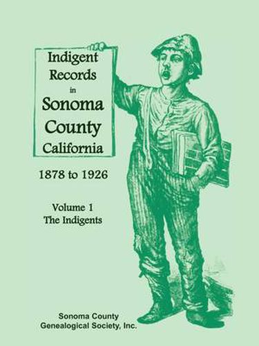 Cover image for Indigent Records in Sonoma County, California 1878 to 1926, Volume 1: The Indigents