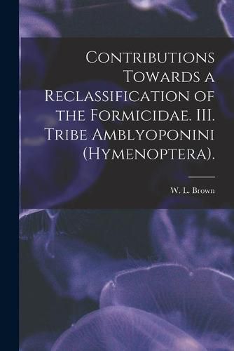 Cover image for Contributions Towards a Reclassification of the Formicidae. III. Tribe Amblyoponini (Hymenoptera).