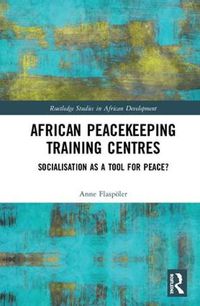 Cover image for African Peacekeeping Training Centres: Socialisation as a Tool for Peace?