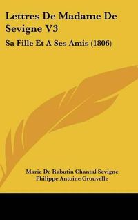 Cover image for Lettres de Madame de Sevigne V3: Sa Fille Et a Ses Amis (1806)