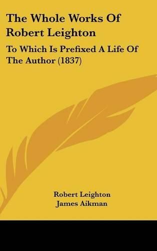 The Whole Works of Robert Leighton: To Which Is Prefixed a Life of the Author (1837)