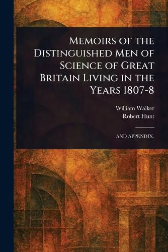 Cover image for Memoirs of the Distinguished Men of Science of Great Britain Living in the Years 1807-8