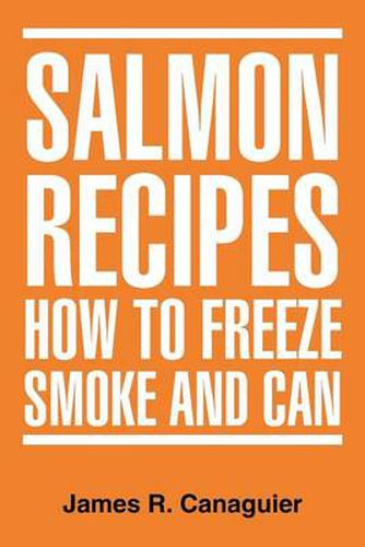 Cover image for Salmon Recipes How to Freeze Smoke and Can