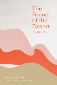 Cover image for The Friend of the Desert: A Novel