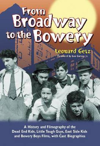 Cover image for From Broadway to the Bowery: A History and Filmography of the  Dead End Kids, Little Tough Guys, East Side Kids and Bowery Boys Films, with Cast Biographies