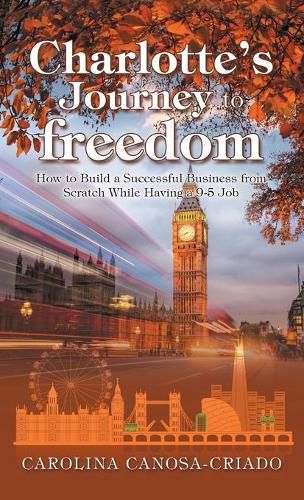 Cover image for Charlotte's Journey to Freedom: How to Build a Successful Business from Scratch While Having a 9-5 Job