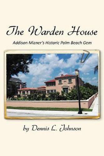 Cover image for The Warden House: Addison Mizner's Historic Palm Beach Gem