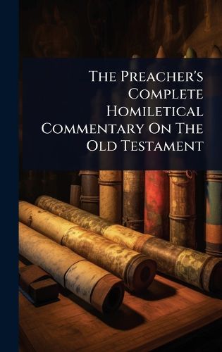 Cover image for The Preacher's Complete Homiletical Commentary On The Old Testament
