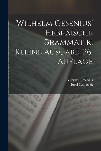 Cover image for Wilhelm Gesenius' hebraeische Grammatik, kleine Ausgabe, 26. Auflage