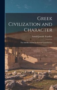 Cover image for Greek Civilization and Character; the Self-revelation of Ancient Greek Society