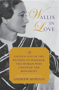 Cover image for Wallis in Love: The Untold Life of the Duchess of Windsor, the Woman Who Changed the Monarchy