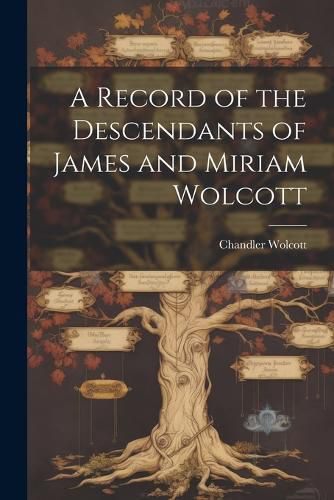 Cover image for A Record of the Descendants of James and Miriam Wolcott