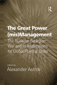 Cover image for The Great Power (mis)Management: The Russian-Georgian War and its Implications for Global Political Order