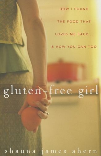 Cover image for Gluten Free Girl: How I Found the Food That Loves Me Back... and How You Can Too