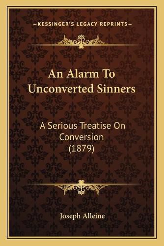 An Alarm to Unconverted Sinners: A Serious Treatise on Conversion (1879)