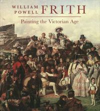 Cover image for William Powell Frith: Painting in the Victorian Age