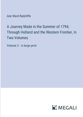 A Journey Made in the Summer of 1794; Through Holland and the Western Frontier, In Two Volumes