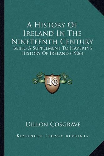 Cover image for A History of Ireland in the Nineteenth Century: Being a Supplement to Haverty's History of Ireland (1906)