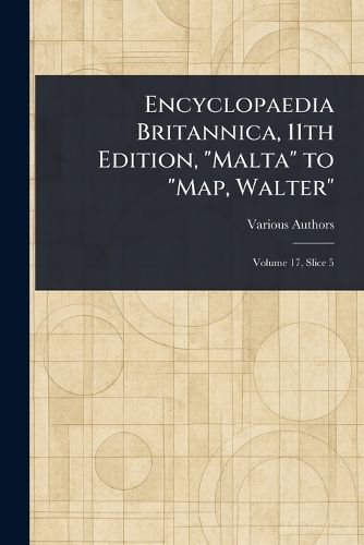 Cover image for Encyclopaedia Britannica, 11th Edition, "Malta" to "Map, Walter"