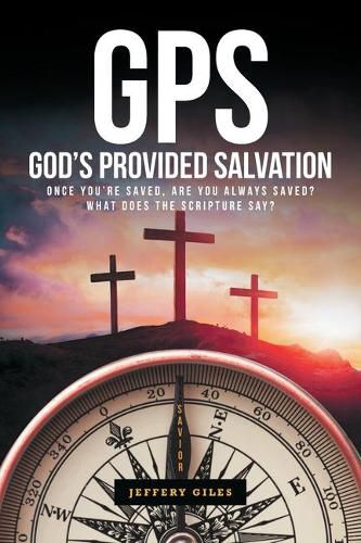 Cover image for GPS: God's Provided Salvation: Once You're Saved, Are You Always Saved? What Does The Scripture Say?