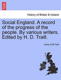 Cover image for Social England. a Record of the Progress of the People. by Various Writers. Edited by H. D. Traill.