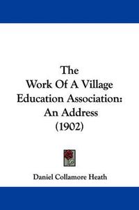 Cover image for The Work of a Village Education Association: An Address (1902)