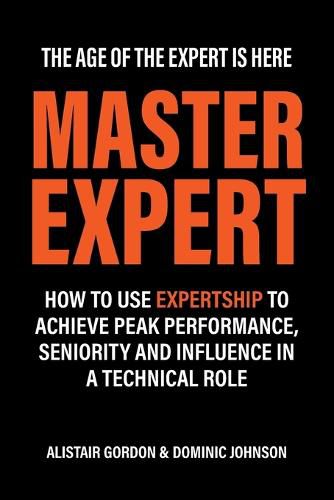 Master Expert: How to use Expertship to achieve peak performance, seniority and influence in a technical role