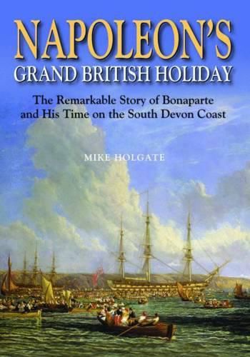 Cover image for Napoleon's Grand British Holiday: The Remarkable Story of Bonaparte and His Days on the English Riviera