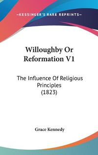 Cover image for Willoughby or Reformation V1: The Influence of Religious Principles (1823)