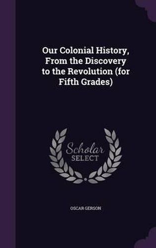 Cover image for Our Colonial History, from the Discovery to the Revolution (for Fifth Grades)