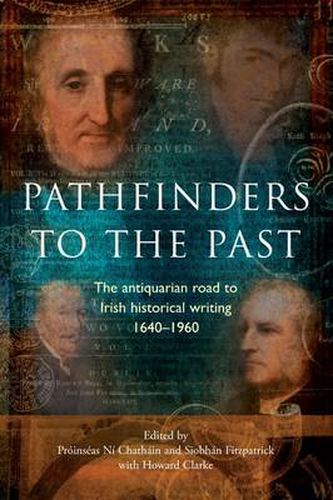 Cover image for Pathfinders to the Past: The Antiquarian Road to Irish Historical Writing, 1640-1960