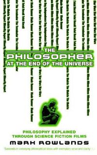 Cover image for The Philosopher at the End of the Universe: Philosophy Explained Through Science Fiction Films