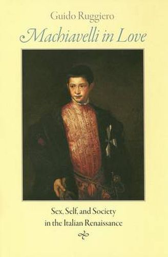 Cover image for Machiavelli in Love: Sex, Self, and Society in the Italian Renaissance