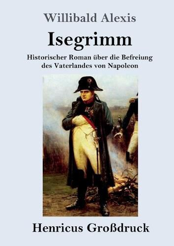 Isegrimm (Grossdruck): Historischer Roman uber die Befreiung des Vaterlandes von Napoleon