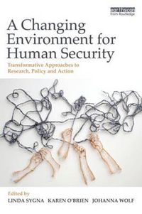 Cover image for A Changing Environment for Human Security: Transformative Approaches to Research, Policy and Action