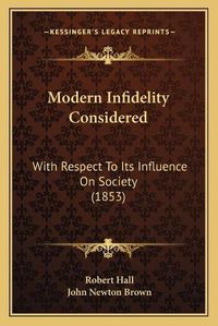 Cover image for Modern Infidelity Considered: With Respect to Its Influence on Society (1853)
