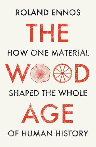 Cover image for The Wood Age: How One Material Shaped the Whole of Human History