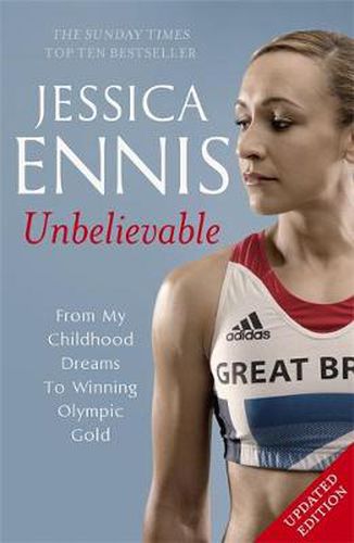 Cover image for Jessica Ennis: Unbelievable - From My Childhood Dreams To Winning Olympic Gold: The life story of Team GB's Olympic Golden Girl