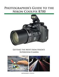 Cover image for Photographer's Guide to the Nikon Coolpix B700: Getting the Most from Nikon's Superzoom Camera