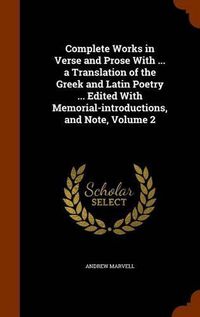 Cover image for Complete Works in Verse and Prose with ... a Translation of the Greek and Latin Poetry ... Edited with Memorial-Introductions, and Note, Volume 2