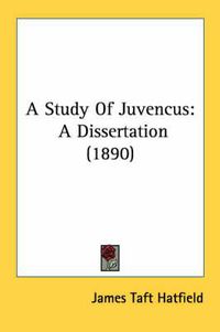 Cover image for A Study of Juvencus: A Dissertation (1890)