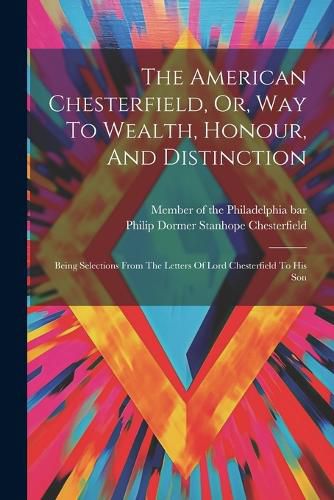 The American Chesterfield, Or, Way To Wealth, Honour, And Distinction