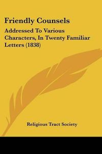 Cover image for Friendly Counsels: Addressed to Various Characters, in Twenty Familiar Letters (1838)