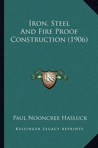 Cover image for Iron, Steel and Fire Proof Construction (1906)