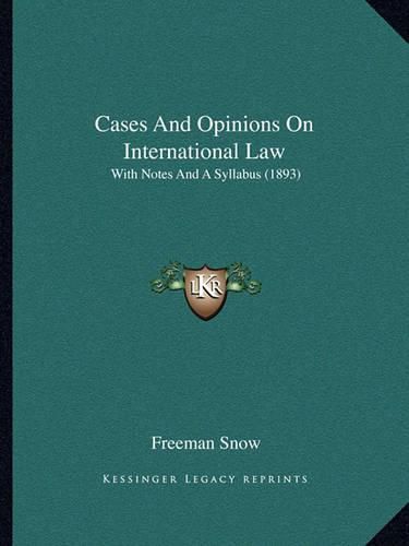 Cover image for Cases and Opinions on International Law: With Notes and a Syllabus (1893)