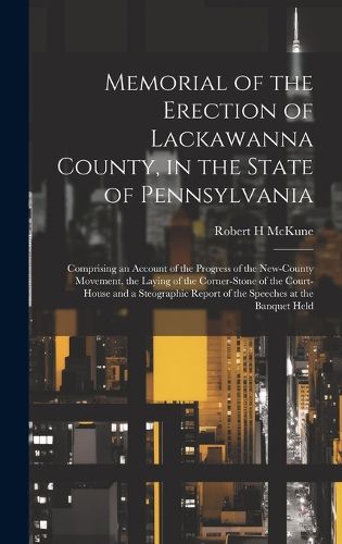 Cover image for Memorial of the Erection of Lackawanna County, in the State of Pennsylvania
