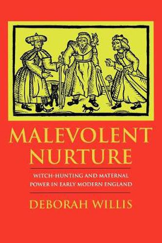 Malevolent Nurture: Witch-hunting and Maternal Power in Early Modern England